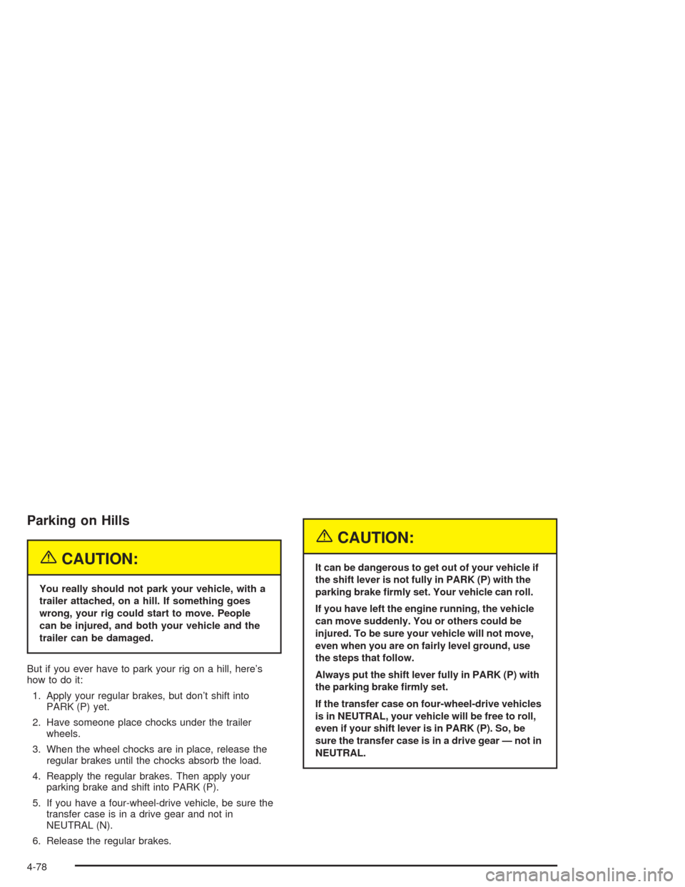 CHEVROLET AVALANCHE 2004 1.G Owners Manual Parking on Hills
{CAUTION:
You really should not park your vehicle, with a
trailer attached, on a hill. If something goes
wrong, your rig could start to move. People
can be injured, and both your vehi