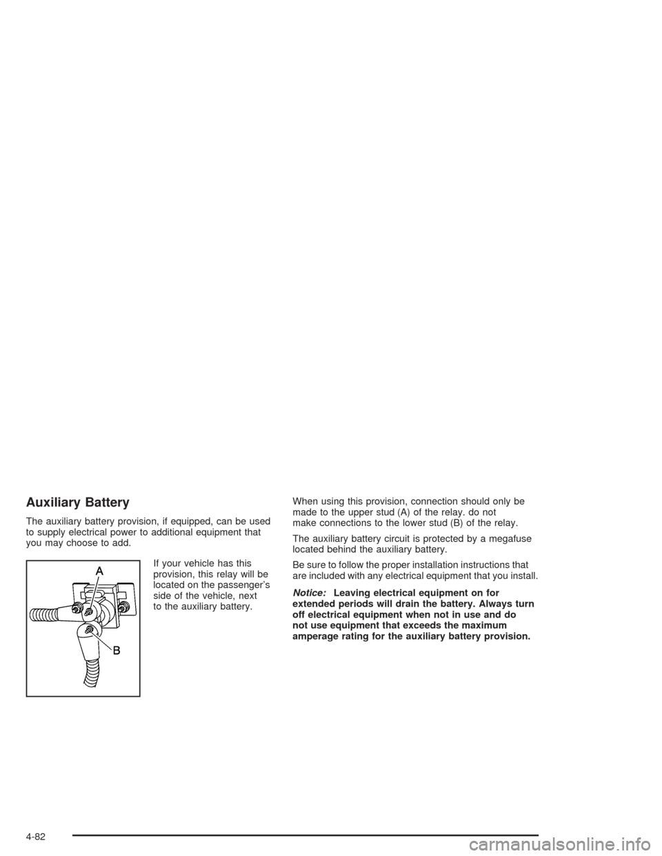 CHEVROLET AVALANCHE 2004 1.G Owners Manual Auxiliary Battery
The auxiliary battery provision, if equipped, can be used
to supply electrical power to additional equipment that
you may choose to add.
If your vehicle has this
provision, this rela