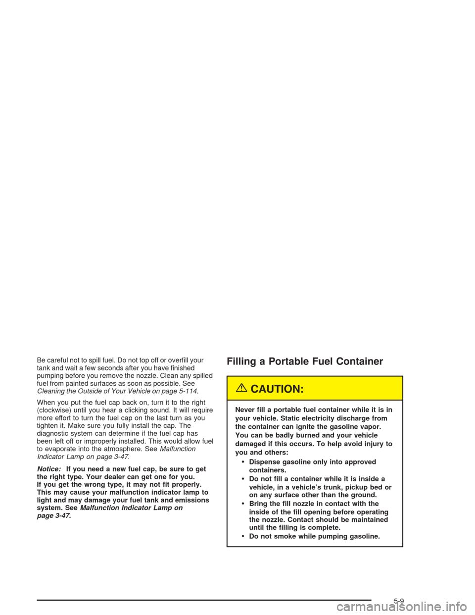 CHEVROLET AVALANCHE 2004 1.G Owners Manual Be careful not to spill fuel. Do not top off or over�ll your
tank and wait a few seconds after you have �nished
pumping before you remove the nozzle. Clean any spilled
fuel from painted surfaces as so