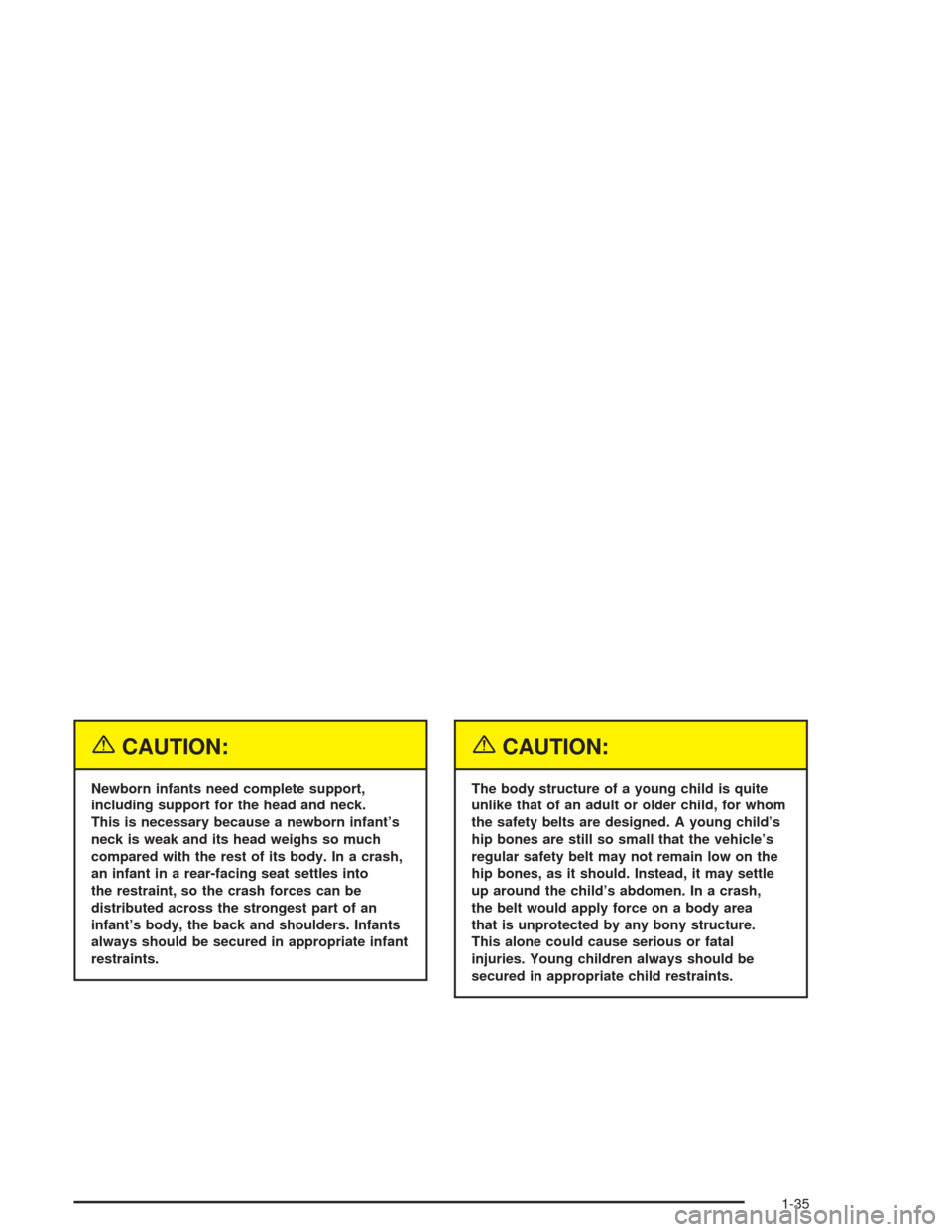 CHEVROLET AVALANCHE 2004 1.G Owners Manual {CAUTION:
Newborn infants need complete support,
including support for the head and neck.
This is necessary because a newborn infant’s
neck is weak and its head weighs so much
compared with the rest