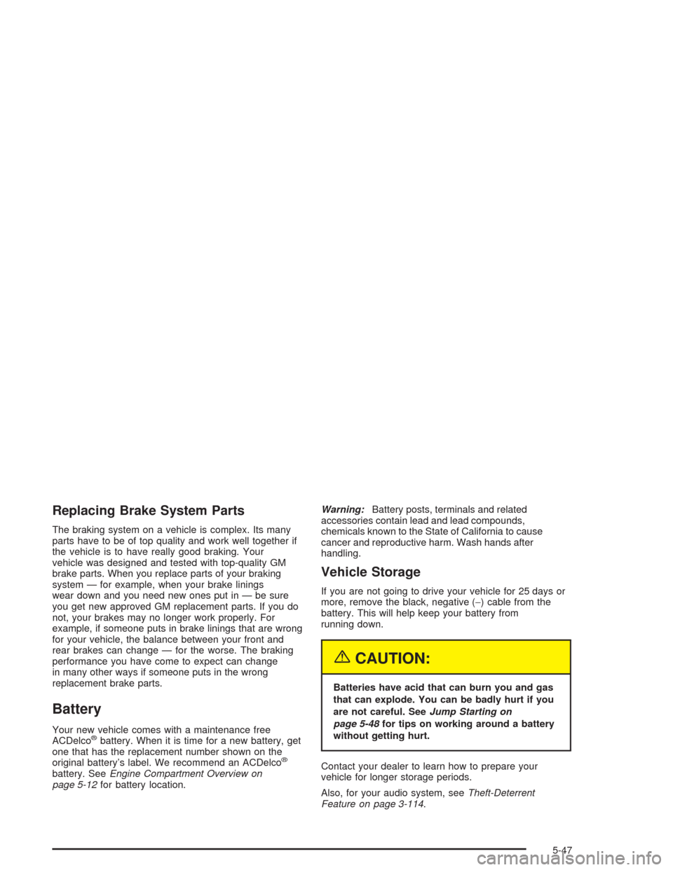 CHEVROLET AVALANCHE 2004 1.G Owners Guide Replacing Brake System Parts
The braking system on a vehicle is complex. Its many
parts have to be of top quality and work well together if
the vehicle is to have really good braking. Your
vehicle was