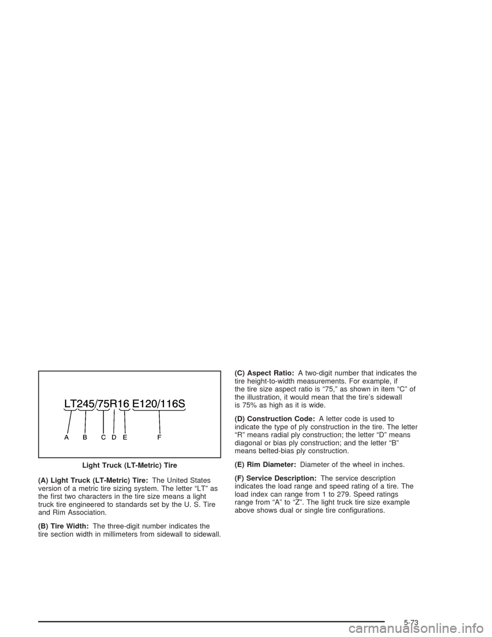 CHEVROLET AVALANCHE 2004 1.G Owners Manual (A) Light Truck (LT-Metric) Tire:The United States
version of a metric tire sizing system. The letter “LT” as
the �rst two characters in the tire size means a light
truck tire engineered to standa