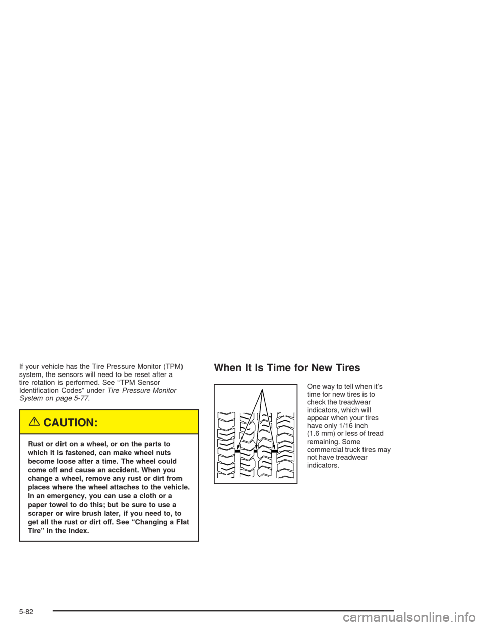 CHEVROLET AVALANCHE 2004 1.G Owners Manual If your vehicle has the Tire Pressure Monitor (TPM)
system, the sensors will need to be reset after a
tire rotation is performed. See “TPM Sensor
Identi�cation Codes” underTire Pressure Monitor
Sy