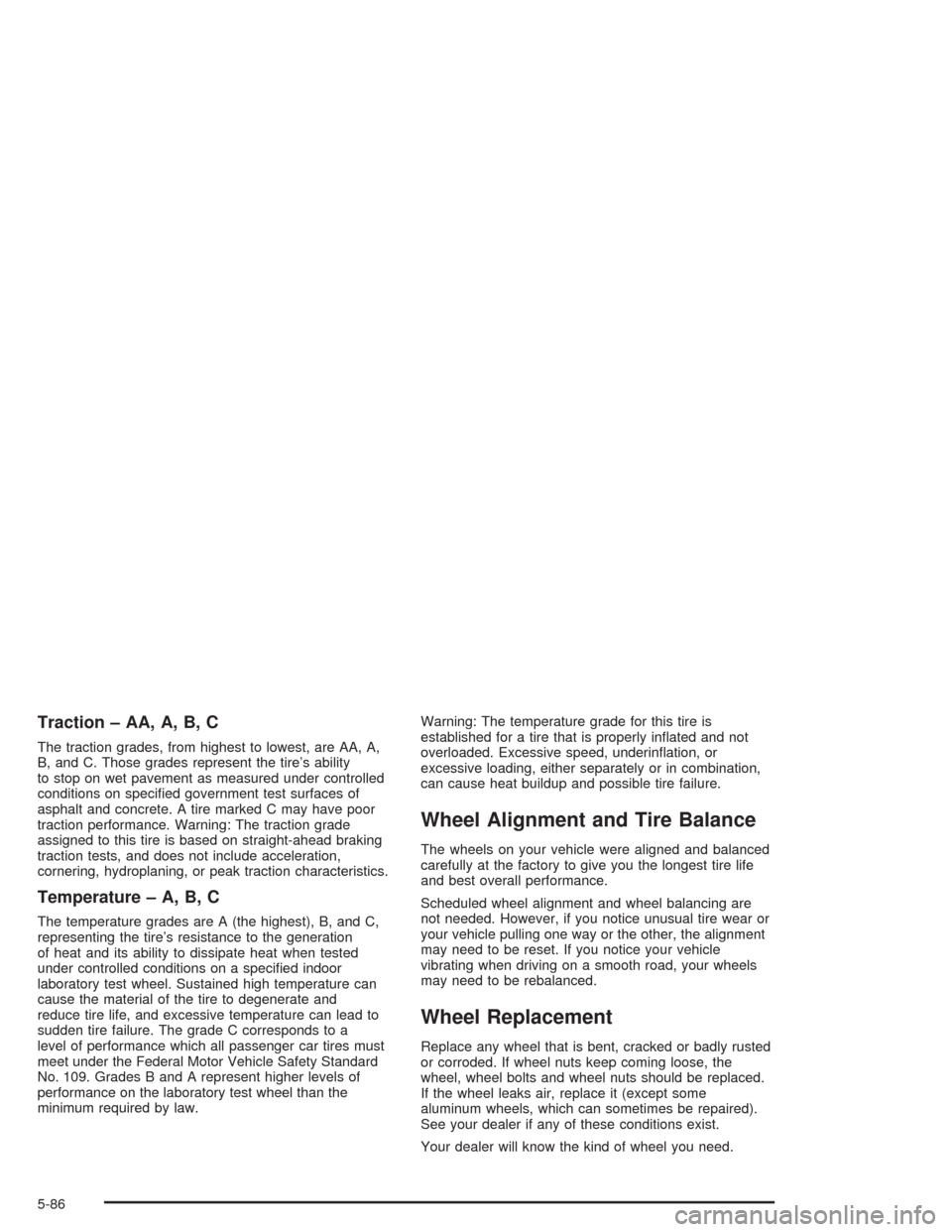 CHEVROLET AVALANCHE 2004 1.G Service Manual Traction – AA, A, B, C
The traction grades, from highest to lowest, are AA, A,
B, and C. Those grades represent the tire’s ability
to stop on wet pavement as measured under controlled
conditions o