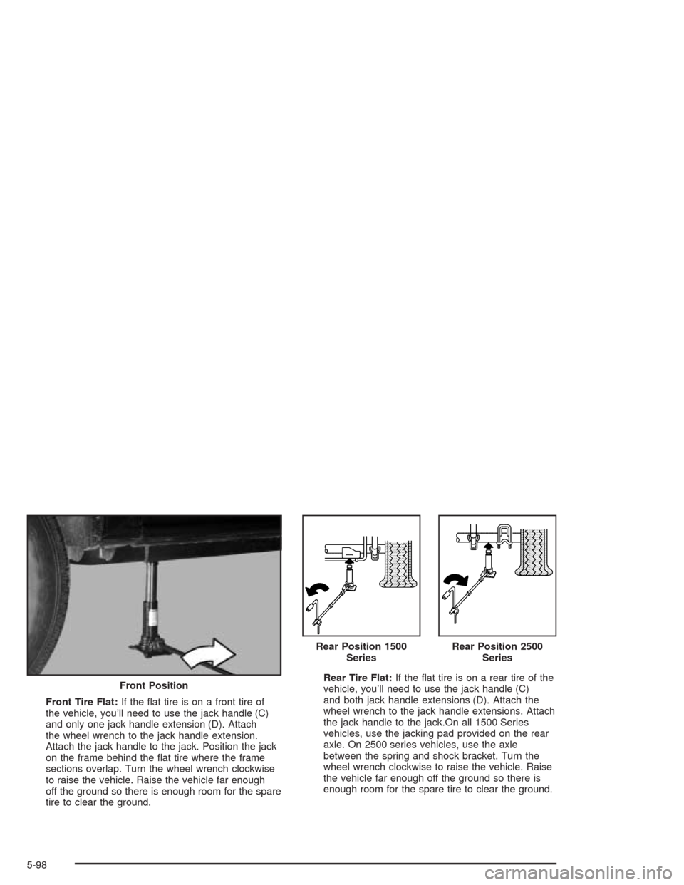 CHEVROLET AVALANCHE 2004 1.G Owners Manual Front Tire Flat:If the �at tire is on a front tire of
the vehicle, you’ll need to use the jack handle (C)
and only one jack handle extension (D). Attach
the wheel wrench to the jack handle extension