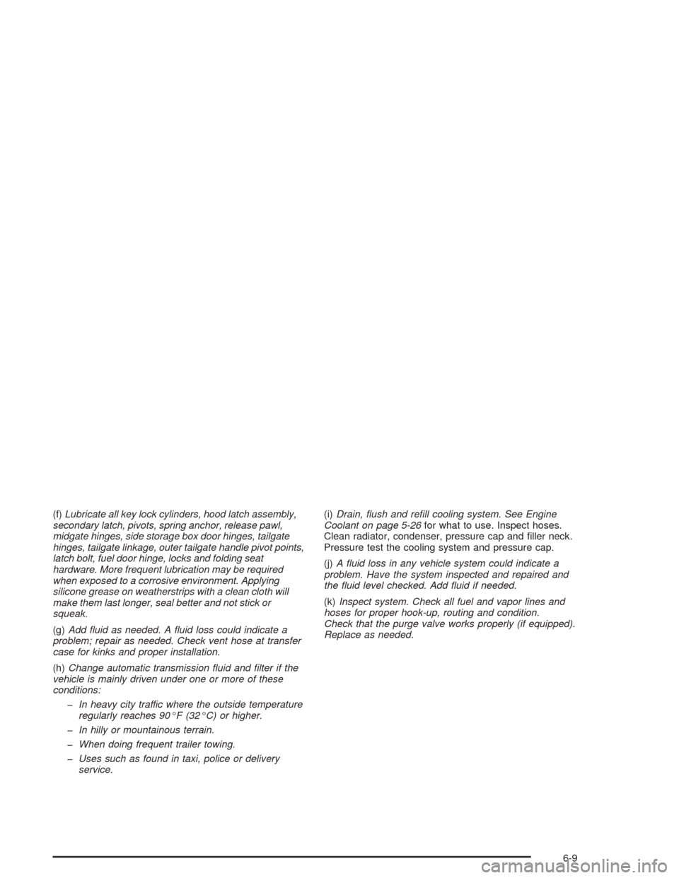 CHEVROLET AVALANCHE 2004 1.G Service Manual (f)Lubricate all key lock cylinders, hood latch assembly,
secondary latch, pivots, spring anchor, release pawl,
midgate hinges, side storage box door hinges, tailgate
hinges, tailgate linkage, outer t