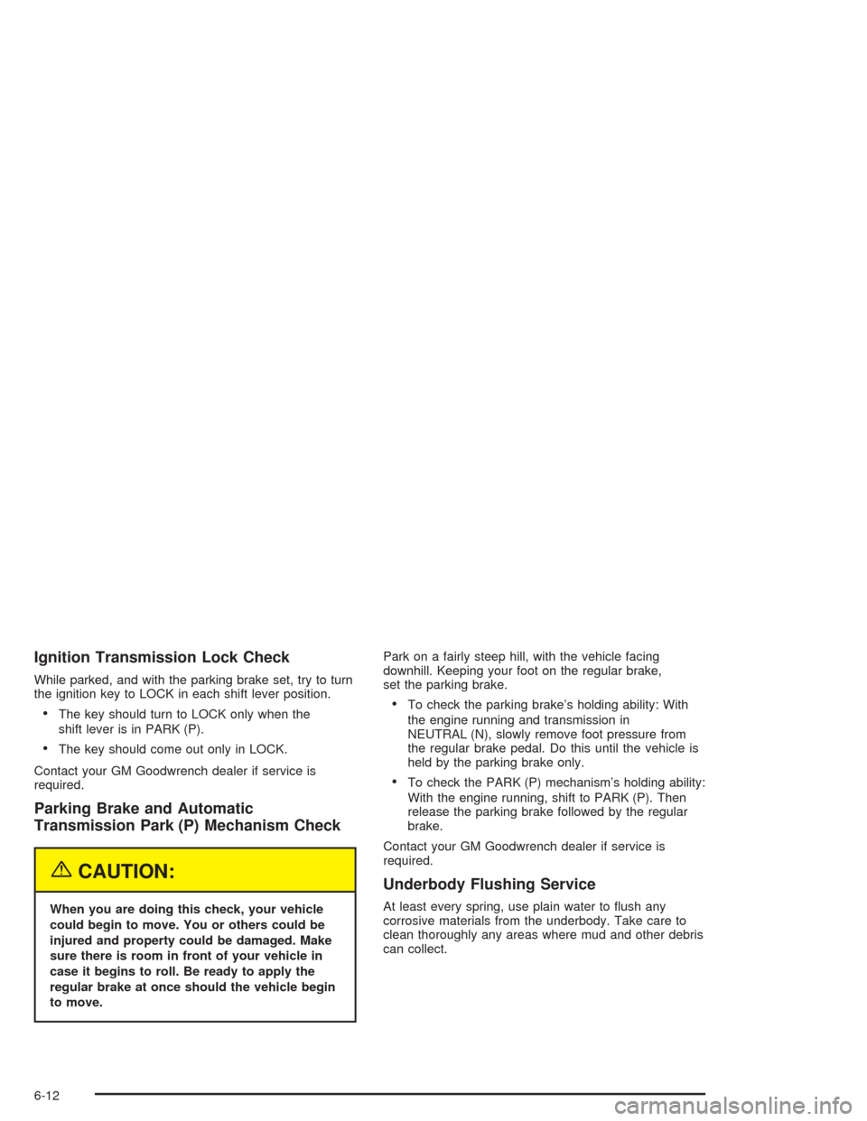 CHEVROLET AVALANCHE 2004 1.G Workshop Manual Ignition Transmission Lock Check
While parked, and with the parking brake set, try to turn
the ignition key to LOCK in each shift lever position.
The key should turn to LOCK only when the
shift lever CHEVROLET AVALANCHE 2004 1.G Workshop Manual Ignition Transmission Lock Check
While parked, and with the parking brake set, try to turn
the ignition key to LOCK in each shift lever position.
The key should turn to LOCK only when the
shift lever