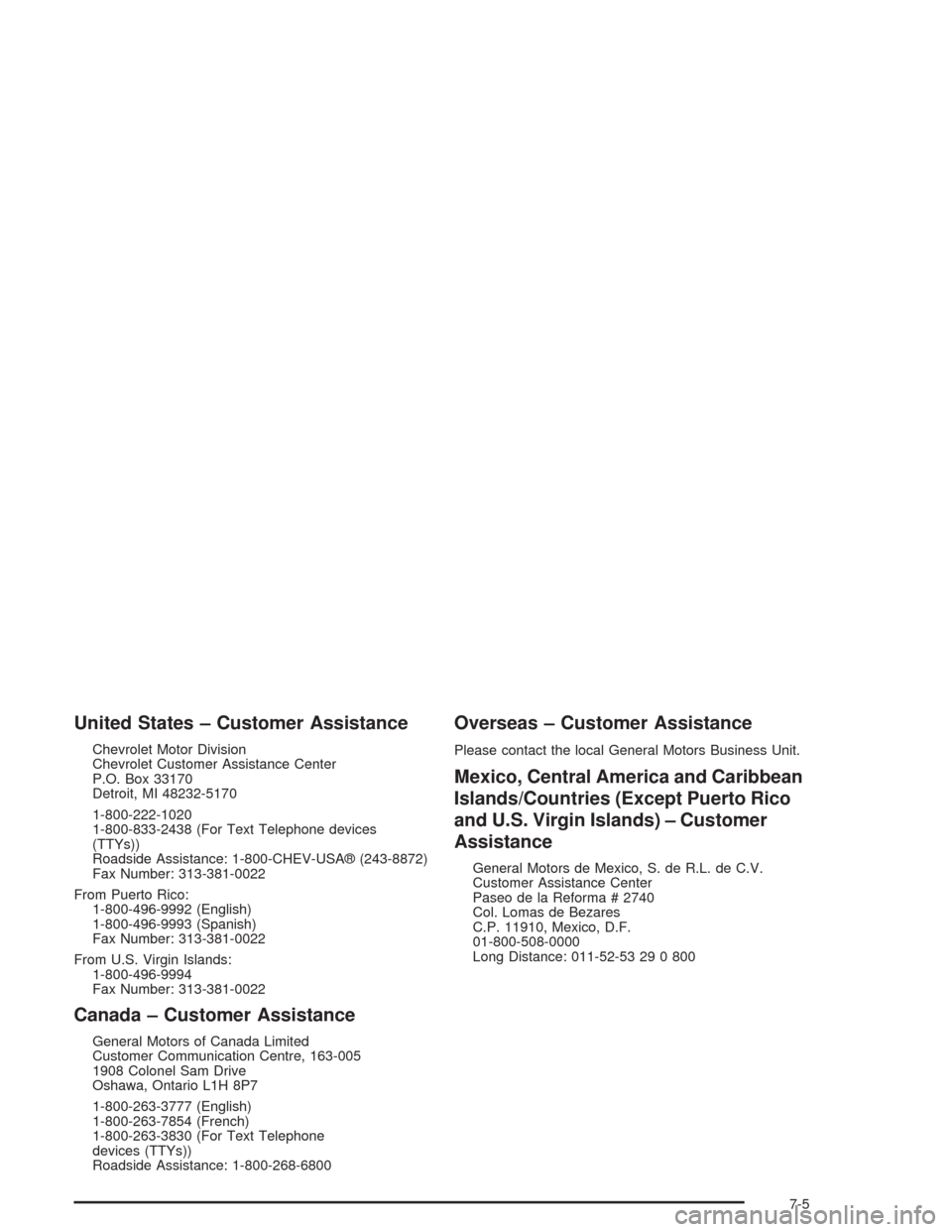 CHEVROLET AVALANCHE 2004 1.G Owners Manual United States – Customer Assistance
Chevrolet Motor Division
Chevrolet Customer Assistance Center
P.O. Box 33170
Detroit, MI 48232-5170
1-800-222-1020
1-800-833-2438 (For Text Telephone devices
(TTY