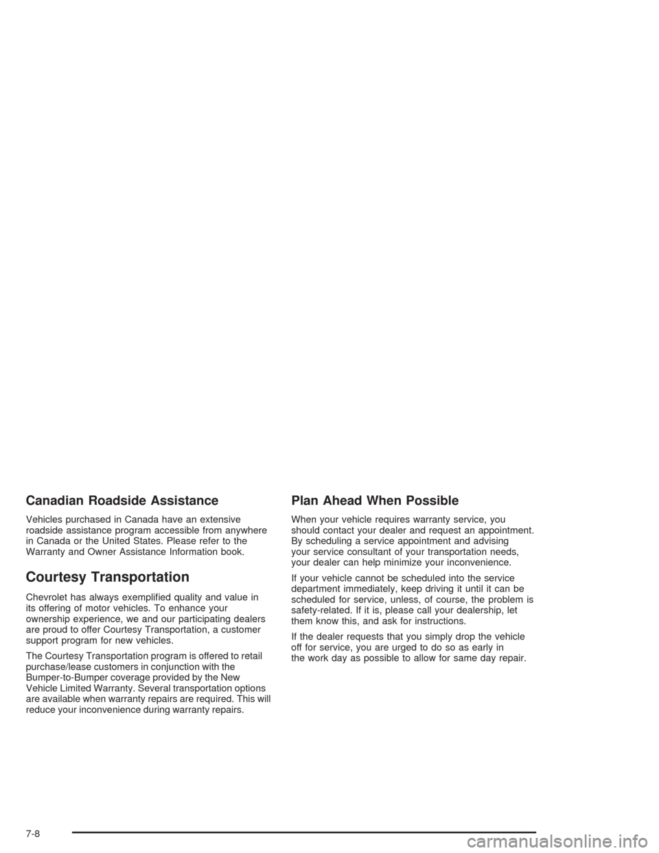 CHEVROLET AVALANCHE 2004 1.G User Guide Canadian Roadside Assistance
Vehicles purchased in Canada have an extensive
roadside assistance program accessible from anywhere
in Canada or the United States. Please refer to the
Warranty and Owner 