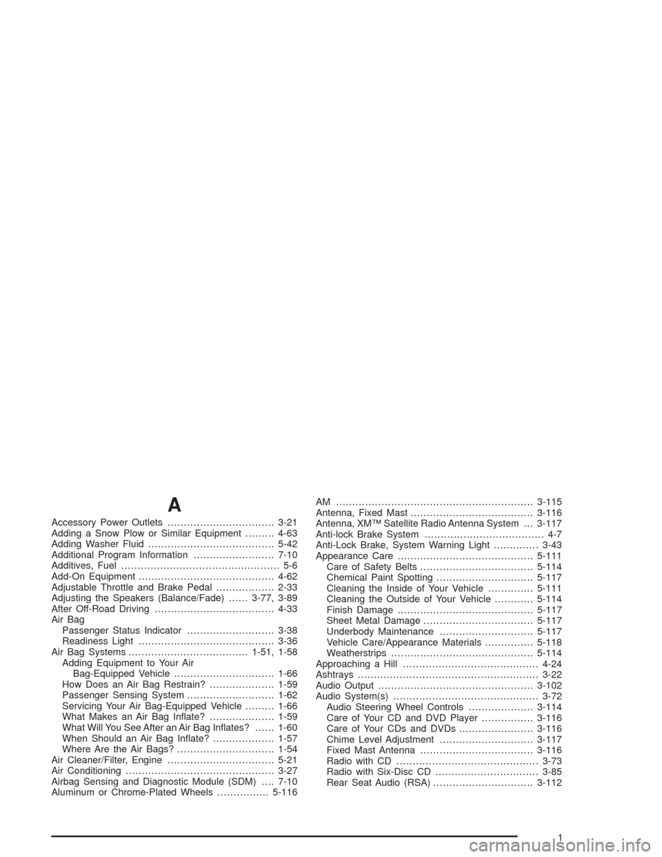 CHEVROLET AVALANCHE 2004 1.G User Guide A
Accessory Power Outlets.................................3-21
Adding a Snow Plow or Similar Equipment.........4-63
Adding Washer Fluid.......................................5-42
Additional Program In