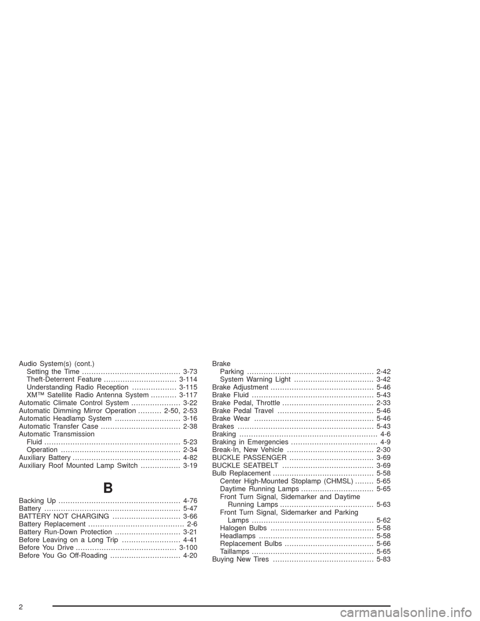 CHEVROLET AVALANCHE 2004 1.G Owners Guide Audio System(s) (cont.)
Setting the Time..........................................3-73
Theft-Deterrent Feature...............................3-114
Understanding Radio Reception...................3-115 CHEVROLET AVALANCHE 2004 1.G Owners Guide Audio System(s) (cont.)
Setting the Time..........................................3-73
Theft-Deterrent Feature...............................3-114
Understanding Radio Reception...................3-115