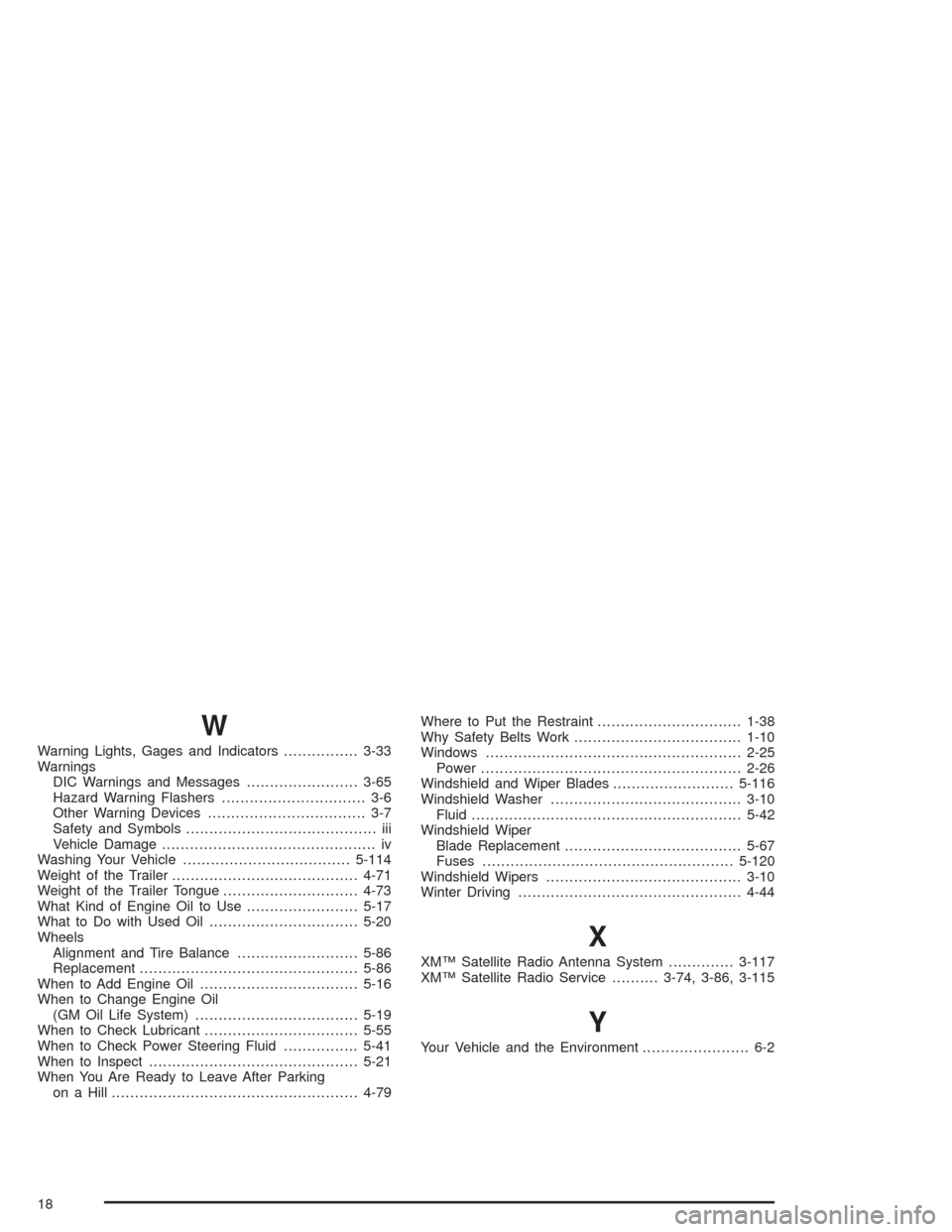 CHEVROLET AVALANCHE 2004 1.G Service Manual W
Warning Lights, Gages and Indicators................3-33
Warnings
DIC Warnings and Messages........................3-65
Hazard Warning Flashers............................... 3-6
Other Warning Devic