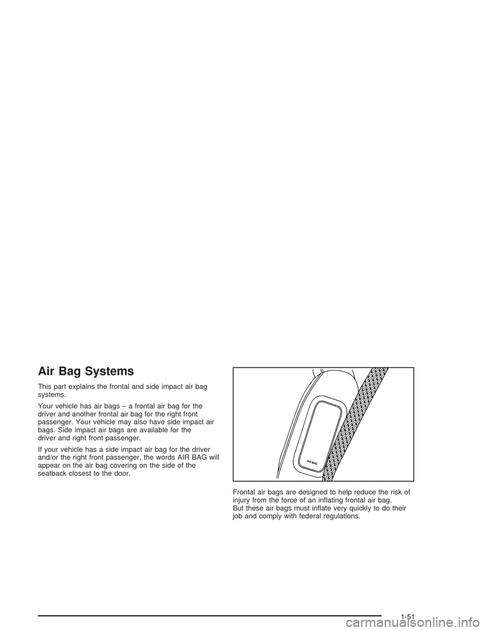 CHEVROLET AVALANCHE 2004 1.G Workshop Manual Air Bag Systems
This part explains the frontal and side impact air bag
systems.
Your vehicle has air bags – a frontal air bag for the
driver and another frontal air bag for the right front
passenger