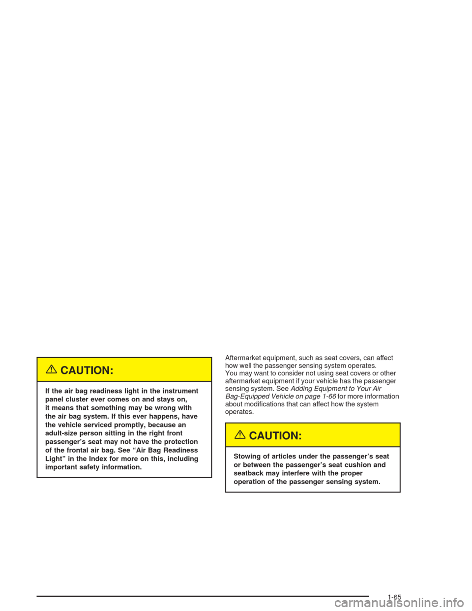 CHEVROLET AVALANCHE 2004 1.G Owners Manual {CAUTION:
If the air bag readiness light in the instrument
panel cluster ever comes on and stays on,
it means that something may be wrong with
the air bag system. If this ever happens, have
the vehicl