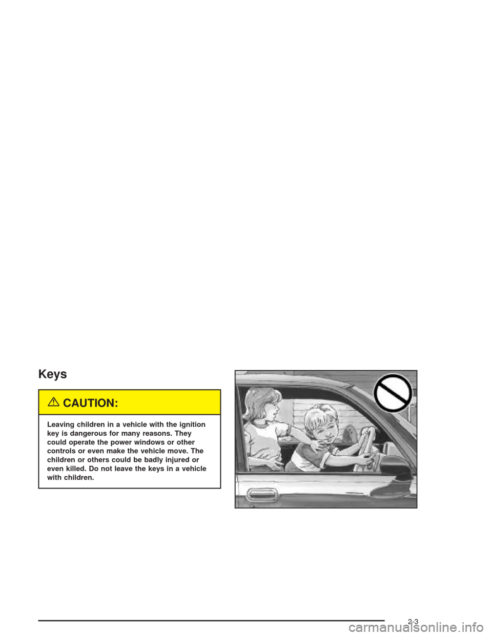 CHEVROLET AVALANCHE 2004 1.G Owners Manual Keys
{CAUTION:
Leaving children in a vehicle with the ignition
key is dangerous for many reasons. They
could operate the power windows or other
controls or even make the vehicle move. The
children or 