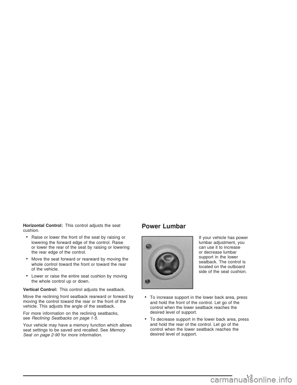 CHEVROLET AVALANCHE 2004 1.G Owners Manual Horizontal Control:This control adjusts the seat
cushion.
Raise or lower the front of the seat by raising or
lowering the forward edge of the control. Raise
or lower the rear of the seat by raising o