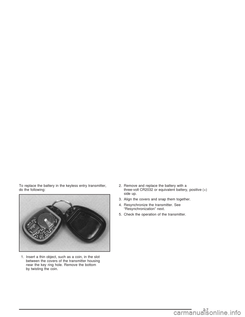 CHEVROLET AVALANCHE 2004 1.G Owners Manual To replace the battery in the keyless entry transmitter,
do the following:
1. Insert a thin object, such as a coin, in the slot
between the covers of the transmitter housing
near the key ring hole. Re