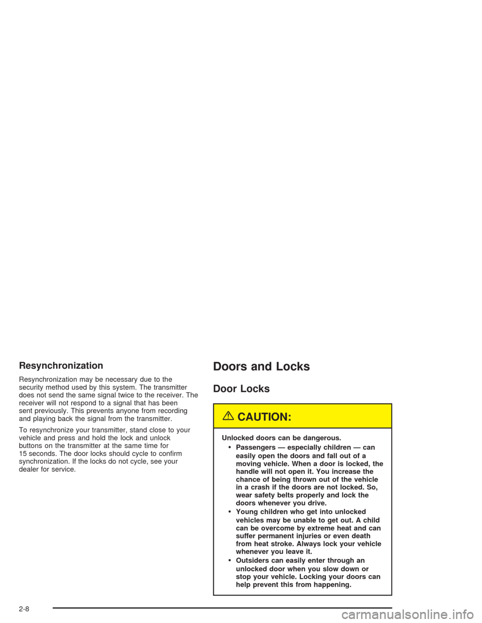 CHEVROLET AVALANCHE 2004 1.G Owners Manual Resynchronization
Resynchronization may be necessary due to the
security method used by this system. The transmitter
does not send the same signal twice to the receiver. The
receiver will not respond 