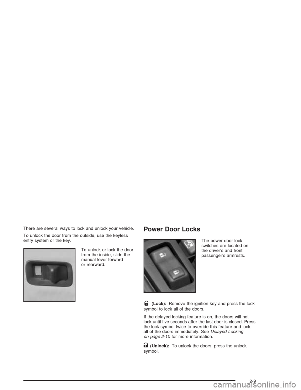 CHEVROLET AVALANCHE 2004 1.G Manual Online There are several ways to lock and unlock your vehicle.
To unlock the door from the outside, use the keyless
entry system or the key.
To unlock or lock the door
from the inside, slide the
manual lever CHEVROLET AVALANCHE 2004 1.G Manual Online There are several ways to lock and unlock your vehicle.
To unlock the door from the outside, use the keyless
entry system or the key.
To unlock or lock the door
from the inside, slide the
manual lever