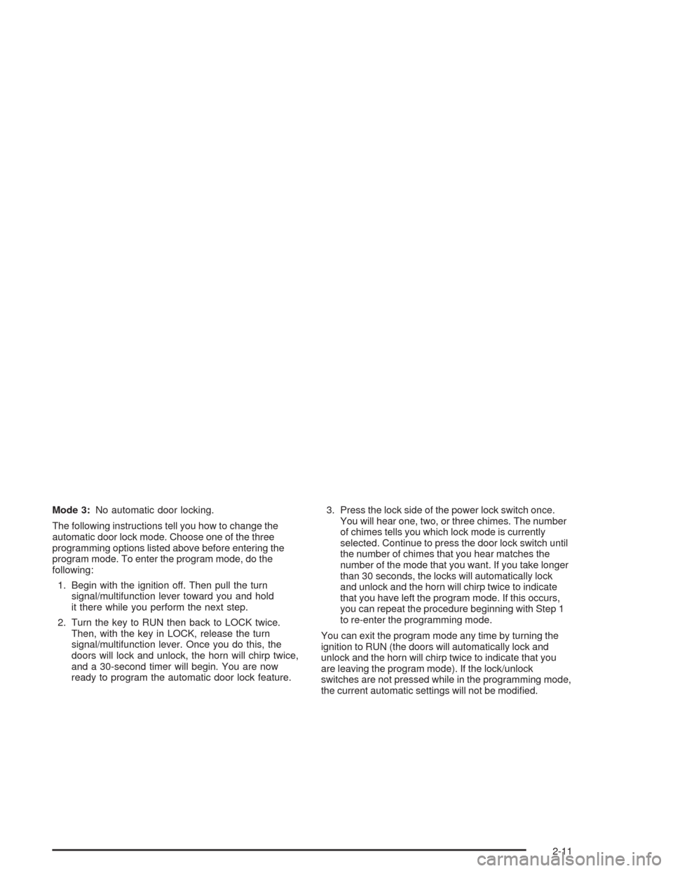 CHEVROLET AVALANCHE 2004 1.G Owners Manual Mode 3:No automatic door locking.
The following instructions tell you how to change the
automatic door lock mode. Choose one of the three
programming options listed above before entering the
program m