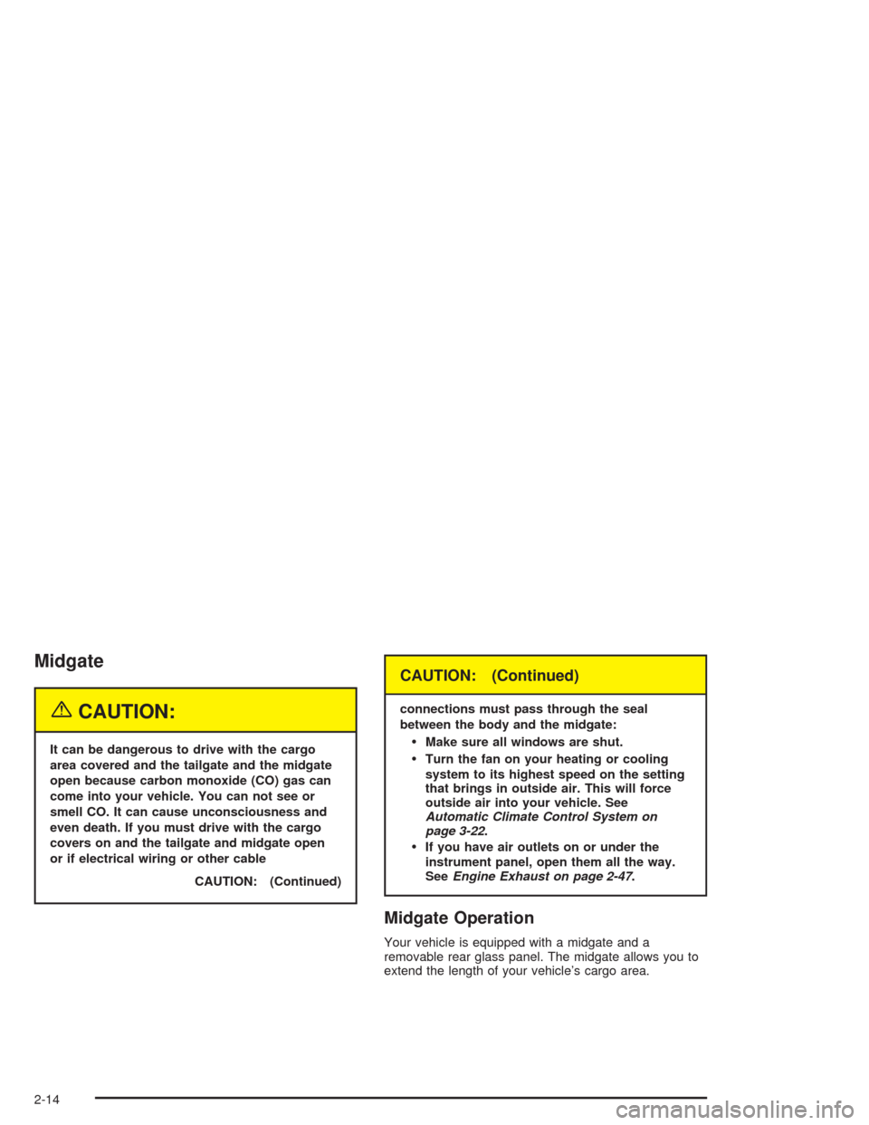 CHEVROLET AVALANCHE 2004 1.G Owners Manual Midgate
{CAUTION:
It can be dangerous to drive with the cargo
area covered and the tailgate and the midgate
open because carbon monoxide (CO) gas can
come into your vehicle. You can not see or
smell C