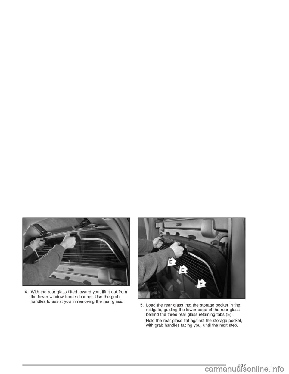 CHEVROLET AVALANCHE 2004 1.G Owners Manual 4. With the rear glass tilted toward you, lift it out from
the lower window frame channel. Use the grab
handles to assist you in removing the rear glass.
5. Load the rear glass into the storage pocket