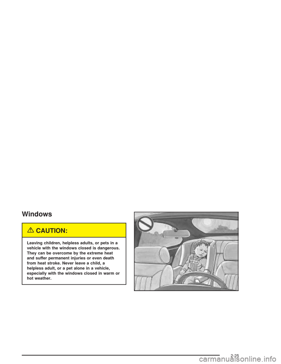 CHEVROLET AVALANCHE 2004 1.G Owners Manual Windows
{CAUTION:
Leaving children, helpless adults, or pets in a
vehicle with the windows closed is dangerous.
They can be overcome by the extreme heat
and suffer permanent injuries or even death
fro