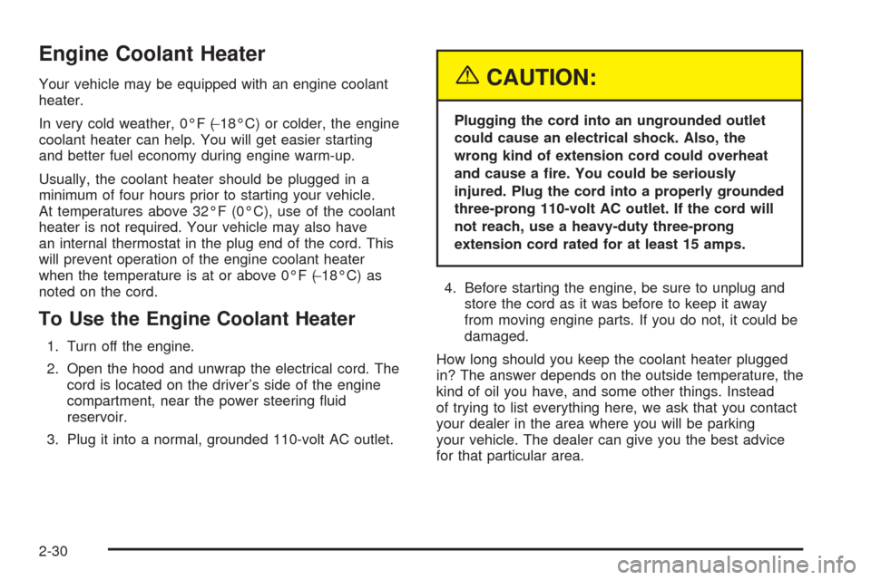 CHEVROLET AVALANCHE 2005 1.G Owners Manual Engine Coolant Heater
Your vehicle may be equipped with an engine coolant
heater.
In very cold weather, 0°F (−18°C) or colder, the engine
coolant heater can help. You will get easier starting
and 