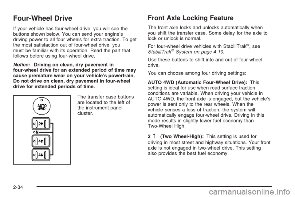 CHEVROLET AVALANCHE 2005 1.G Owners Manual Four-Wheel Drive
If your vehicle has four-wheel drive, you will see the
buttons shown below. You can send your engine’s
driving power to all four wheels for extra traction. To get
the most satisfact