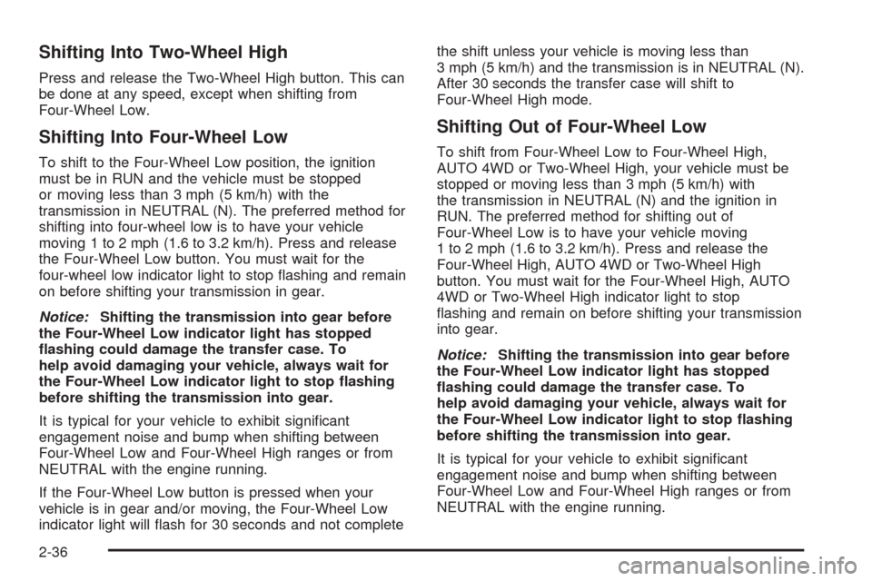 CHEVROLET AVALANCHE 2005 1.G Owners Manual Shifting Into Two-Wheel High
Press and release the Two-Wheel High button. This can
be done at any speed, except when shifting from
Four-Wheel Low.
Shifting Into Four-Wheel Low
To shift to the Four-Whe