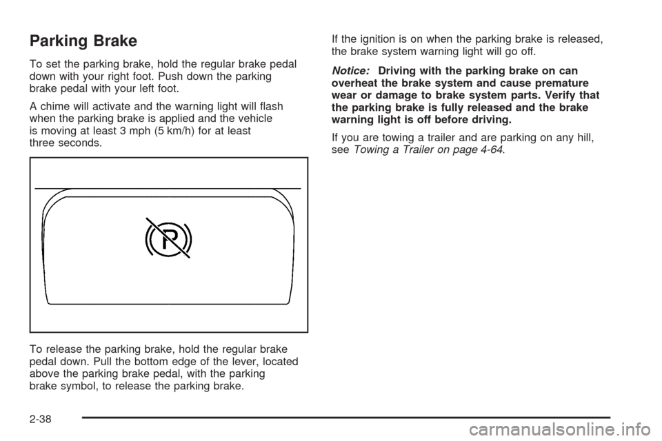 CHEVROLET AVALANCHE 2005 1.G Owners Manual Parking Brake
To set the parking brake, hold the regular brake pedal
down with your right foot. Push down the parking
brake pedal with your left foot.
A chime will activate and the warning light will 