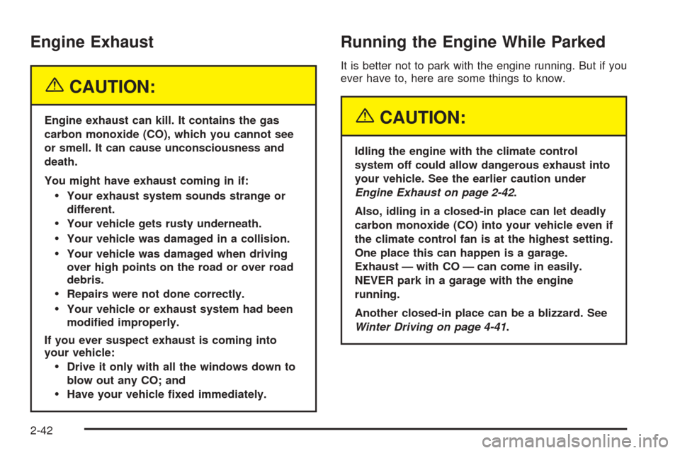 CHEVROLET AVALANCHE 2005 1.G Owners Manual Engine Exhaust
{CAUTION:
Engine exhaust can kill. It contains the gas
carbon monoxide (CO), which you cannot see
or smell. It can cause unconsciousness and
death.
You might have exhaust coming in if:
