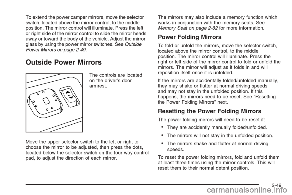 CHEVROLET AVALANCHE 2005 1.G Owners Manual To extend the power camper mirrors, move the selector
switch, located above the mirror control, to the middle
position. The mirror control will illuminate. Press the left
or right side of the mirror c CHEVROLET AVALANCHE 2005 1.G Owners Manual To extend the power camper mirrors, move the selector
switch, located above the mirror control, to the middle
position. The mirror control will illuminate. Press the left
or right side of the mirror c