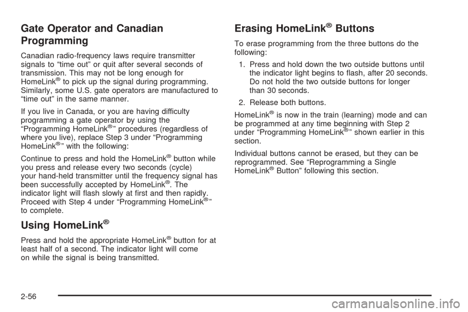 CHEVROLET AVALANCHE 2005 1.G Owners Manual Gate Operator and Canadian
Programming
Canadian radio-frequency laws require transmitter
signals to “time out” or quit after several seconds of
transmission. This may not be long enough for
HomeLi