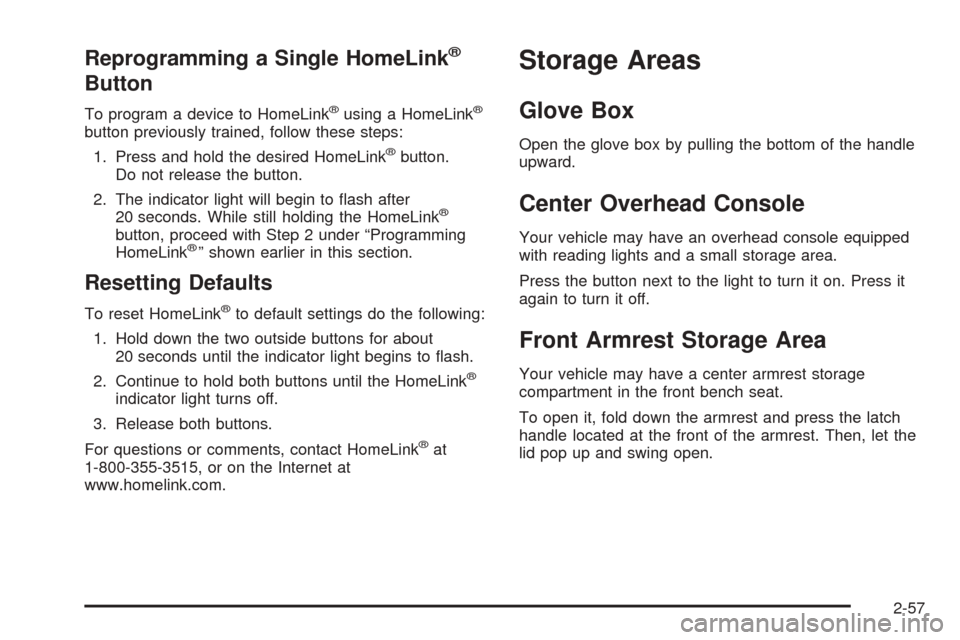 CHEVROLET AVALANCHE 2005 1.G Owners Manual Reprogramming a Single HomeLink®
Button
To program a device to HomeLink®using a HomeLink®
button previously trained, follow these steps:
1. Press and hold the desired HomeLink
®button.
Do not rele