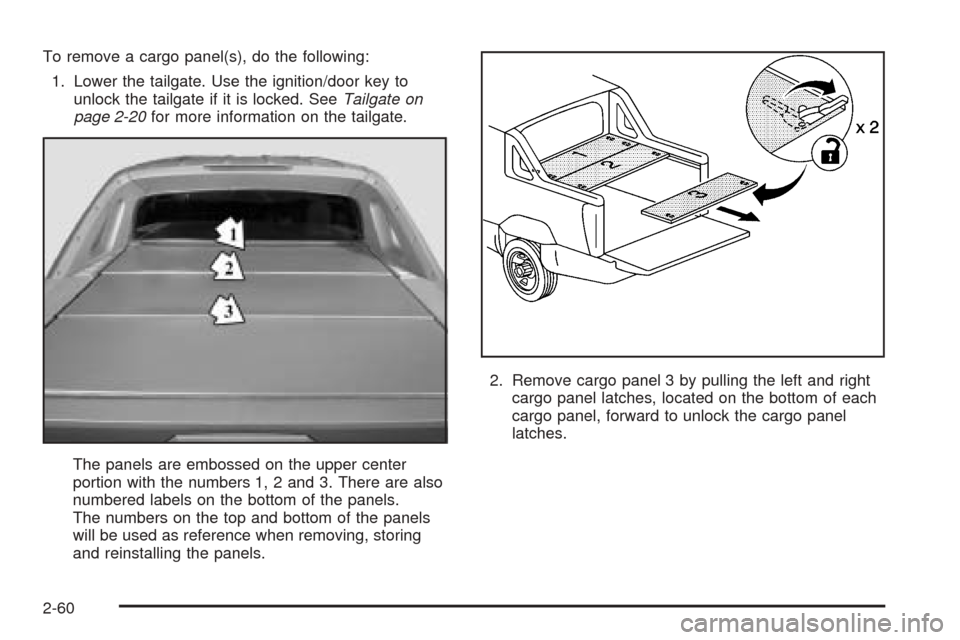 CHEVROLET AVALANCHE 2005 1.G Owners Manual To remove a cargo panel(s), do the following:
1. Lower the tailgate. Use the ignition/door key to
unlock the tailgate if it is locked. SeeTailgate on
page 2-20for more information on the tailgate.
The