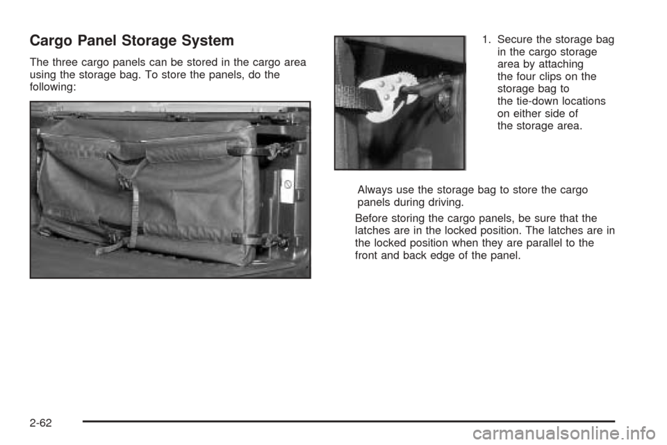 CHEVROLET AVALANCHE 2005 1.G Owners Manual Cargo Panel Storage System
The three cargo panels can be stored in the cargo area
using the storage bag. To store the panels, do the
following:1. Secure the storage bag
in the cargo storage
area by at