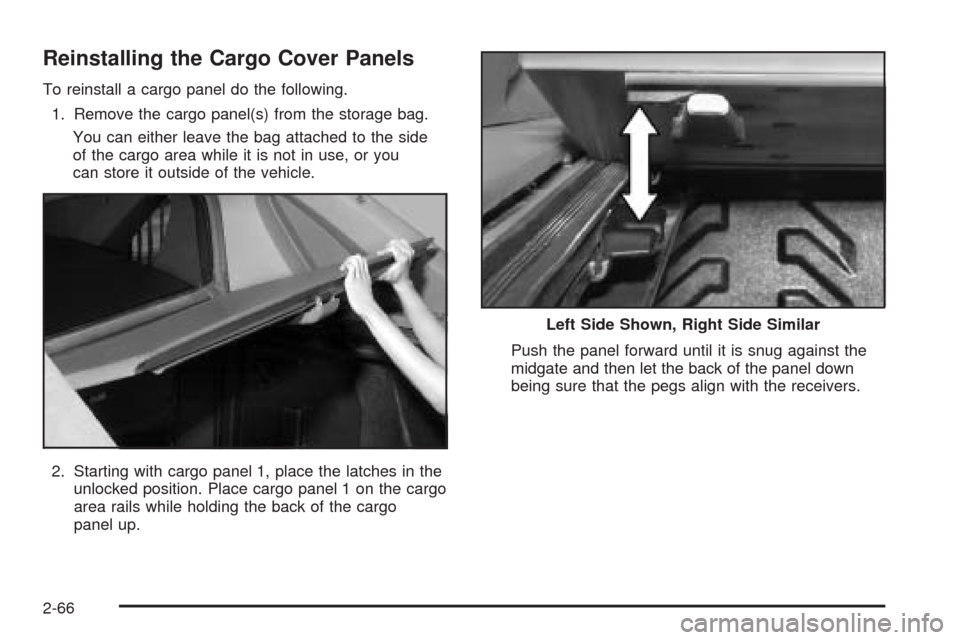 CHEVROLET AVALANCHE 2005 1.G Owners Manual Reinstalling the Cargo Cover Panels
To reinstall a cargo panel do the following.
1. Remove the cargo panel(s) from the storage bag.
You can either leave the bag attached to the side
of the cargo area 