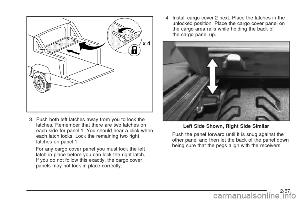 CHEVROLET AVALANCHE 2005 1.G Owners Manual 3. Push both left latches away from you to lock the
latches. Remember that there are two latches on
each side for panel 1. You should hear a click when
each latch locks. Lock the remaining two right
l