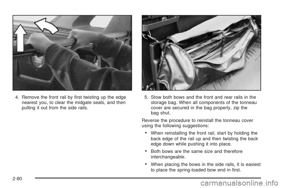 CHEVROLET AVALANCHE 2005 1.G Owners Manual 4. Remove the front rail by �rst twisting up the edge
nearest you, to clear the midgate seals, and then
pulling it out from the side rails.5. Stow both bows and the front and rear rails in the
storage
