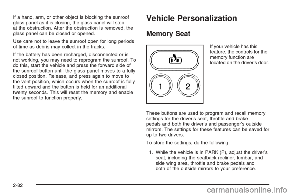CHEVROLET AVALANCHE 2005 1.G Owners Manual If a hand, arm, or other object is blocking the sunroof
glass panel as it is closing, the glass panel will stop
at the obstruction. After the obstruction is removed, the
glass panel can be closed or o