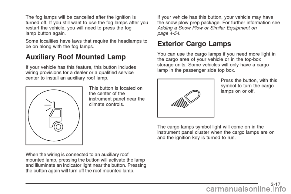 CHEVROLET AVALANCHE 2005 1.G Owners Manual The fog lamps will be cancelled after the ignition is
turned off. If you still want to use the fog lamps after you
restart the vehicle, you will need to press the fog
lamp button again.
Some localitie