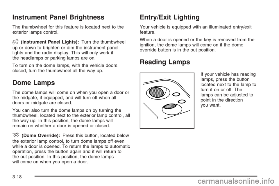 CHEVROLET AVALANCHE 2005 1.G Owners Manual Instrument Panel Brightness
The thumbwheel for this feature is located next to the
exterior lamps control.
D(Instrument Panel Lights):Turn the thumbwheel
up or down to brighten or dim the instrument p