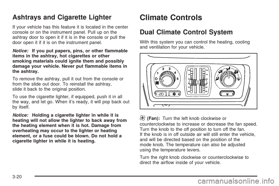CHEVROLET AVALANCHE 2005 1.G Owners Manual Ashtrays and Cigarette Lighter
If your vehicle has this feature it is located in the center
console or on the instrument panel. Pull up on the
ashtray door to open it if it is in the console or pull t