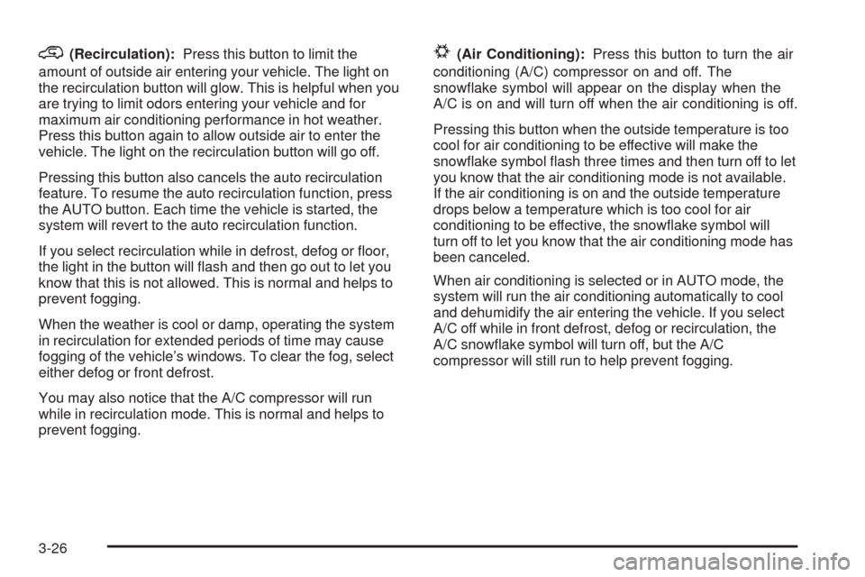 CHEVROLET AVALANCHE 2005 1.G Owners Manual @(Recirculation):Press this button to limit the
amount of outside air entering your vehicle. The light on
the recirculation button will glow. This is helpful when you
are trying to limit odors enterin
