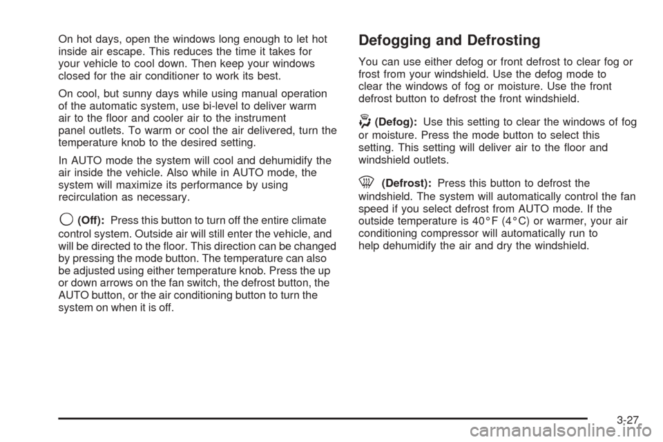 CHEVROLET AVALANCHE 2005 1.G Owners Manual On hot days, open the windows long enough to let hot
inside air escape. This reduces the time it takes for
your vehicle to cool down. Then keep your windows
closed for the air conditioner to work its 