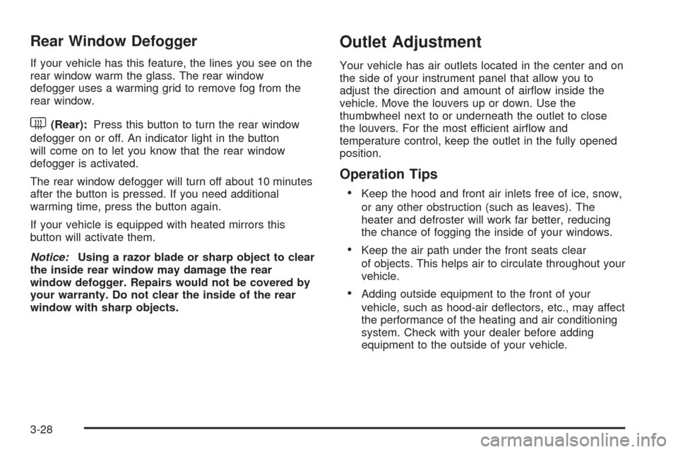 CHEVROLET AVALANCHE 2005 1.G Owners Manual Rear Window Defogger
If your vehicle has this feature, the lines you see on the
rear window warm the glass. The rear window
defogger uses a warming grid to remove fog from the
rear window.
<(Rear):Pre