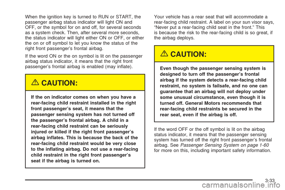 CHEVROLET AVALANCHE 2005 1.G Owners Manual When the ignition key is turned to RUN or START, the
passenger airbag status indicator will light ON and
OFF, or the symbol for on and off, for several seconds
as a system check. Then, after several m
