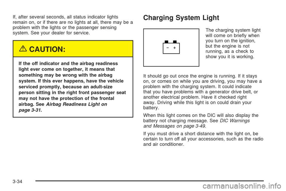 CHEVROLET AVALANCHE 2005 1.G Owners Manual If, after several seconds, all status indicator lights
remain on, or if there are no lights at all, there may be a
problem with the lights or the passenger sensing
system. See your dealer for service.