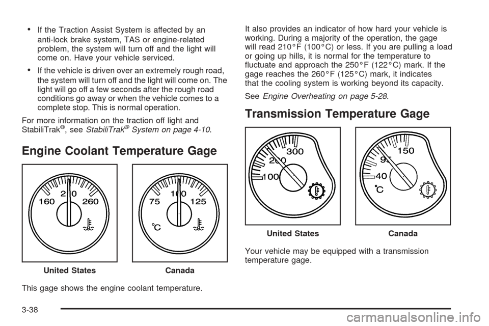 CHEVROLET AVALANCHE 2005 1.G Owners Manual If the Traction Assist System is affected by an
anti-lock brake system, TAS or engine-related
problem, the system will turn off and the light will
come on. Have your vehicle serviced.
If the vehicle